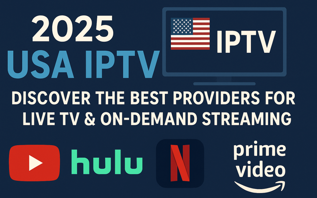 2025 USA IPTV: Discover the Best Providers for Live TV & On-Demand Streaming