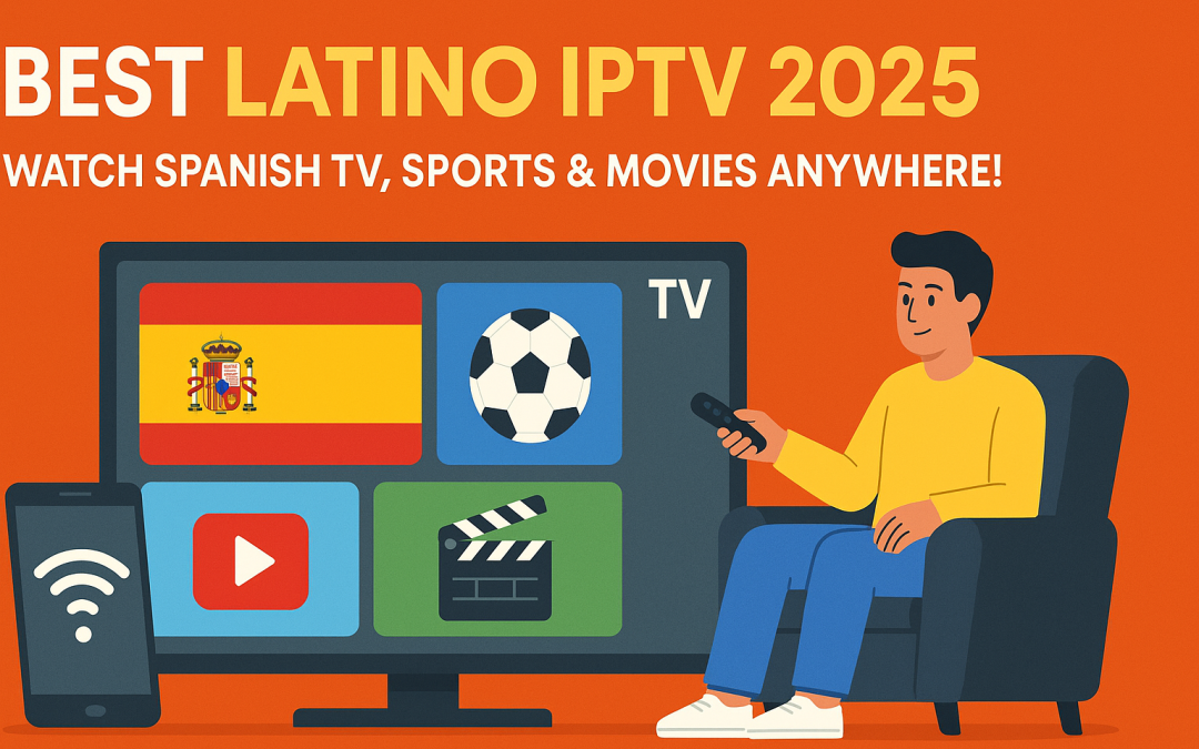 Best Latino IPTV 2025 – Watch Spanish TV, Sports & Movies Anywhere!
