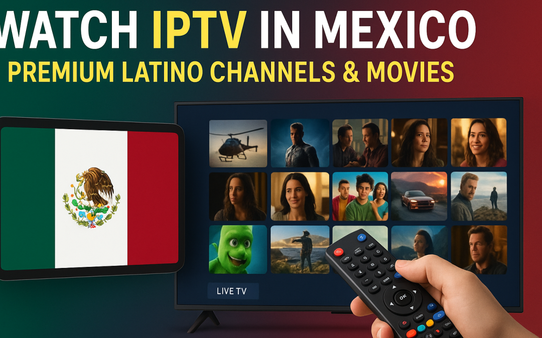 Watch IPTV in Mexico – Premium Latino Channels & Movies