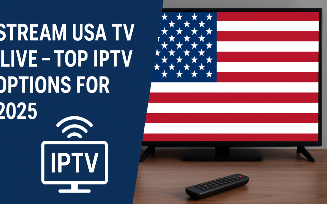 Stream USA TV Live – Top IPTV Options for 2025