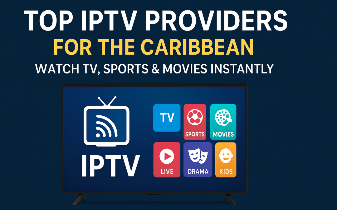 Top IPTV Providers for the Caribbean – Watch TV, Sports & Movies Instantly