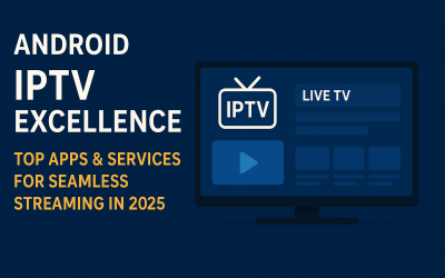 Android IPTV Excellence: Top Apps & Services for Seamless Streaming in 2025