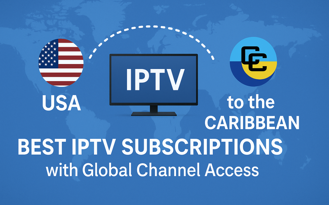 USA to the Caribbean: Best IPTV Subscriptions with Global Channel Access