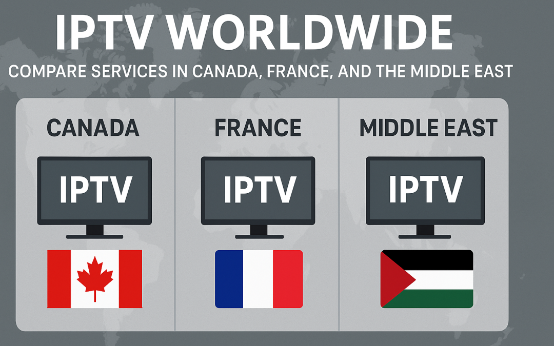 IPTV Worldwide: Compare IPTV Services in Canada France and the Middle East