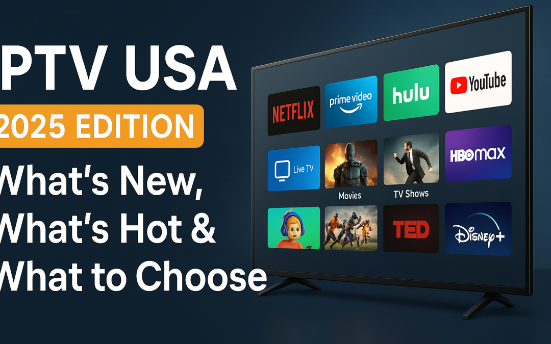 IPTV USA 2025 Edition – What’s New, What’s Hot & What to Choose