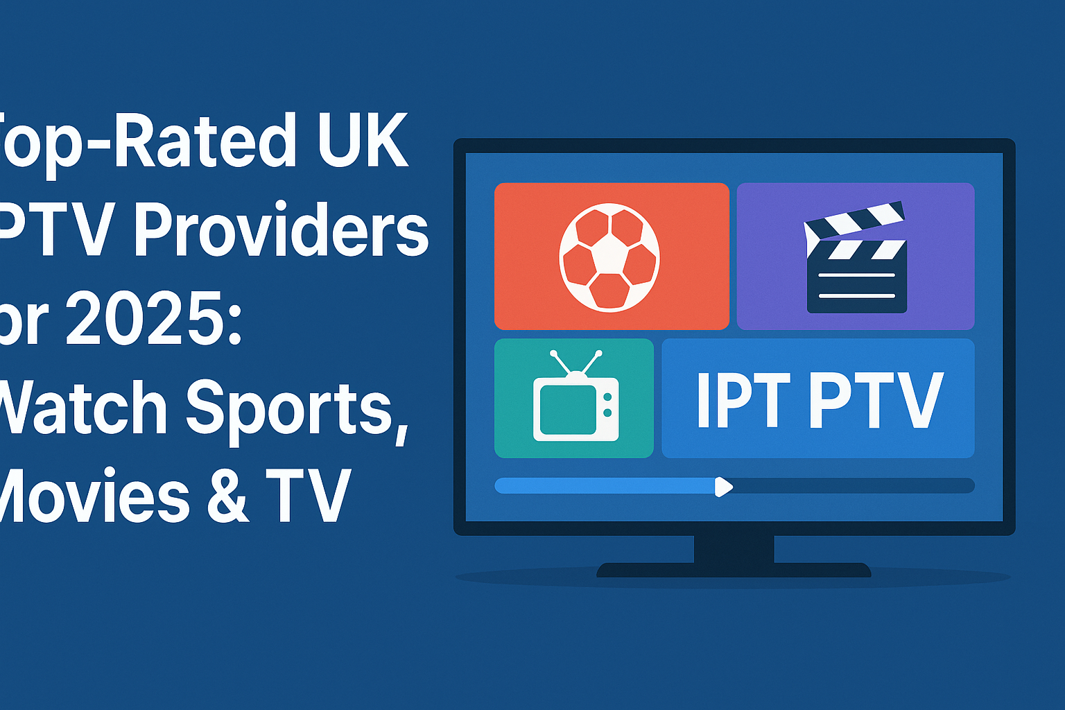 Top-Rated UK IPTV Providers for 2025: Watch Sports, Movies & TV