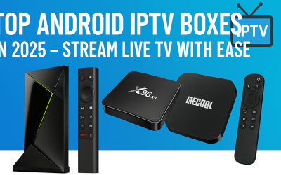 Top Android IPTV Boxes in 2025 – Stream Live TV with Ease