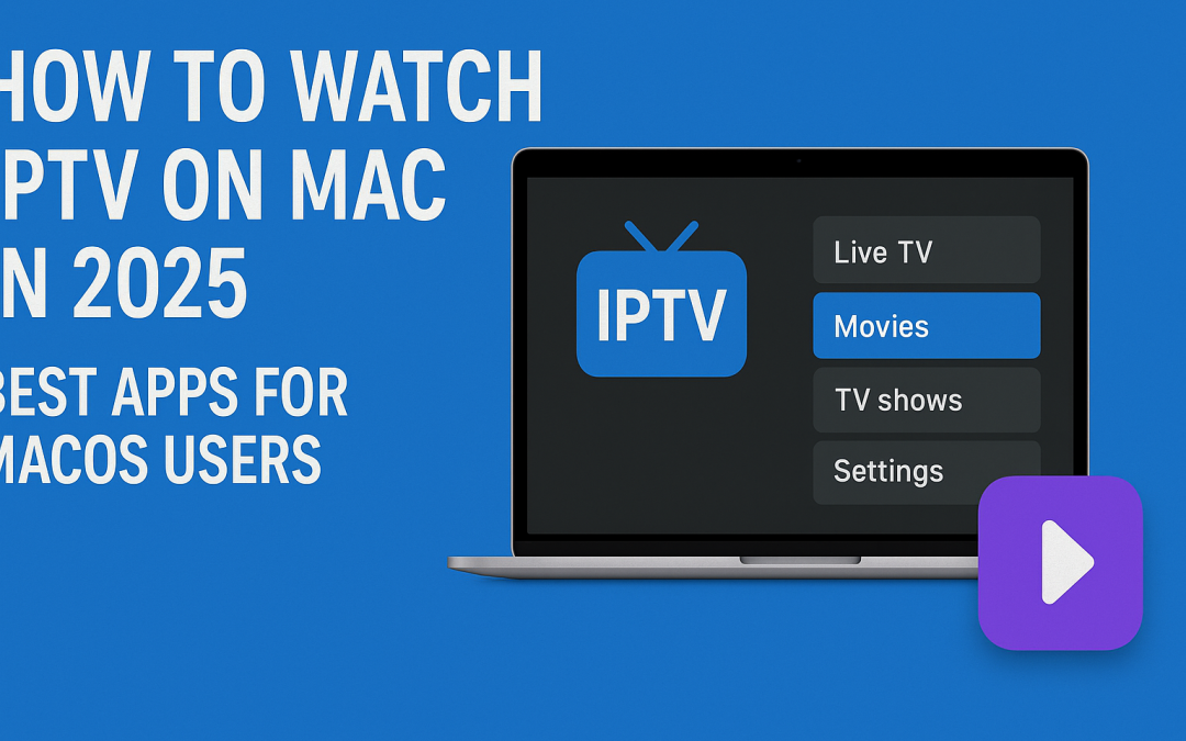 How to Watch IPTV on Mac in 2025 – Best Apps for macOS Users