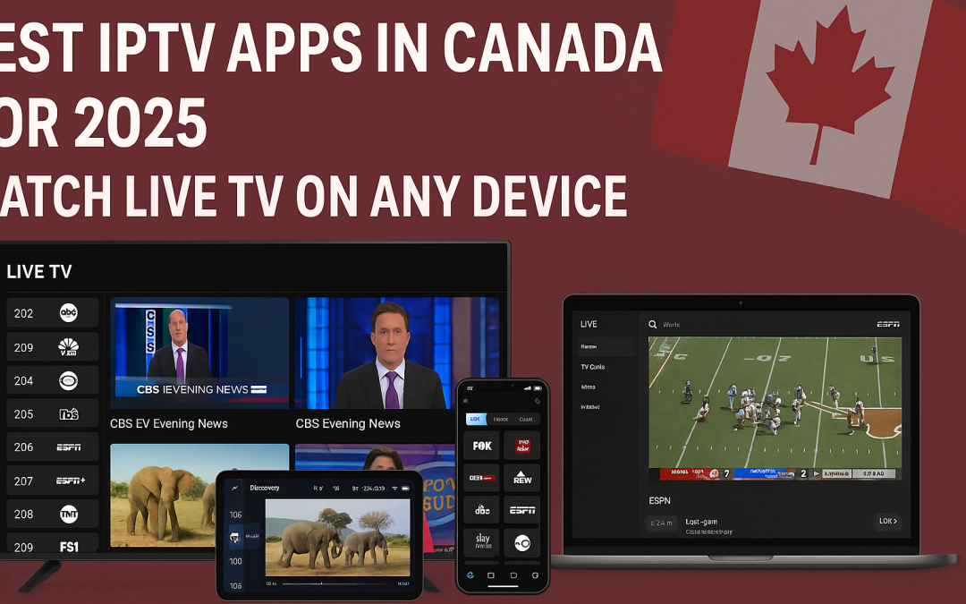 Best IPTV Apps in Canada for 2025 – Watch Live TV on Any Device