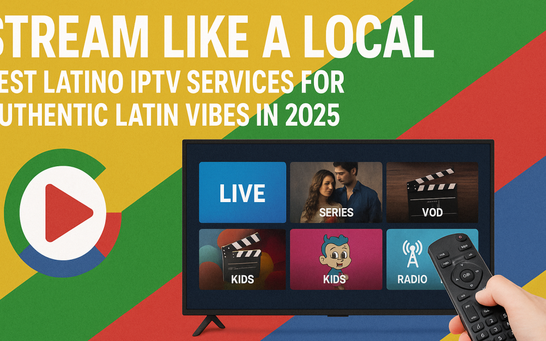 Stream Like a Local – Best Latino IPTV Services for Authentic Latin Vibes in 2025
