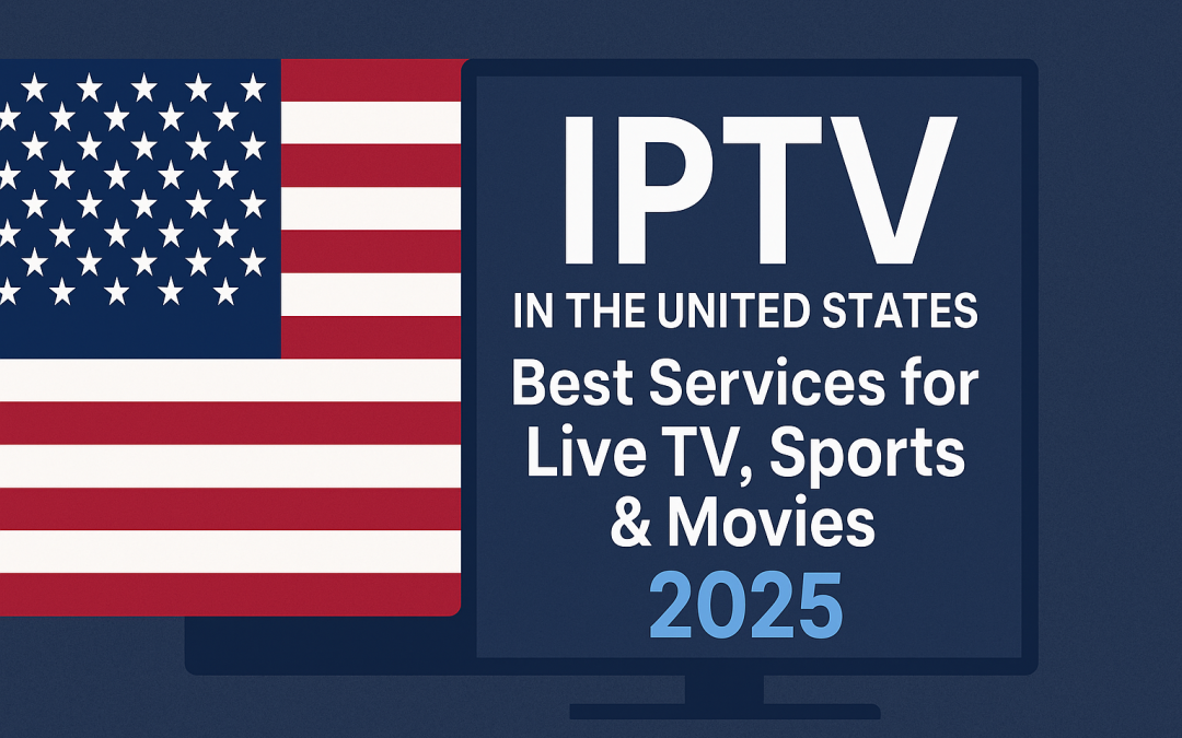 IPTV in the United States – Best Services for Live TV, Sports & Movies in 2025