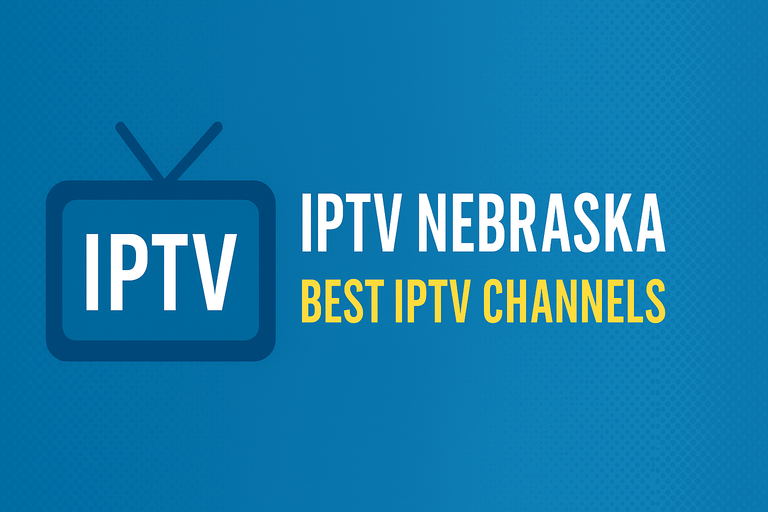 IPTV Nebraska | Best IPTV Channels