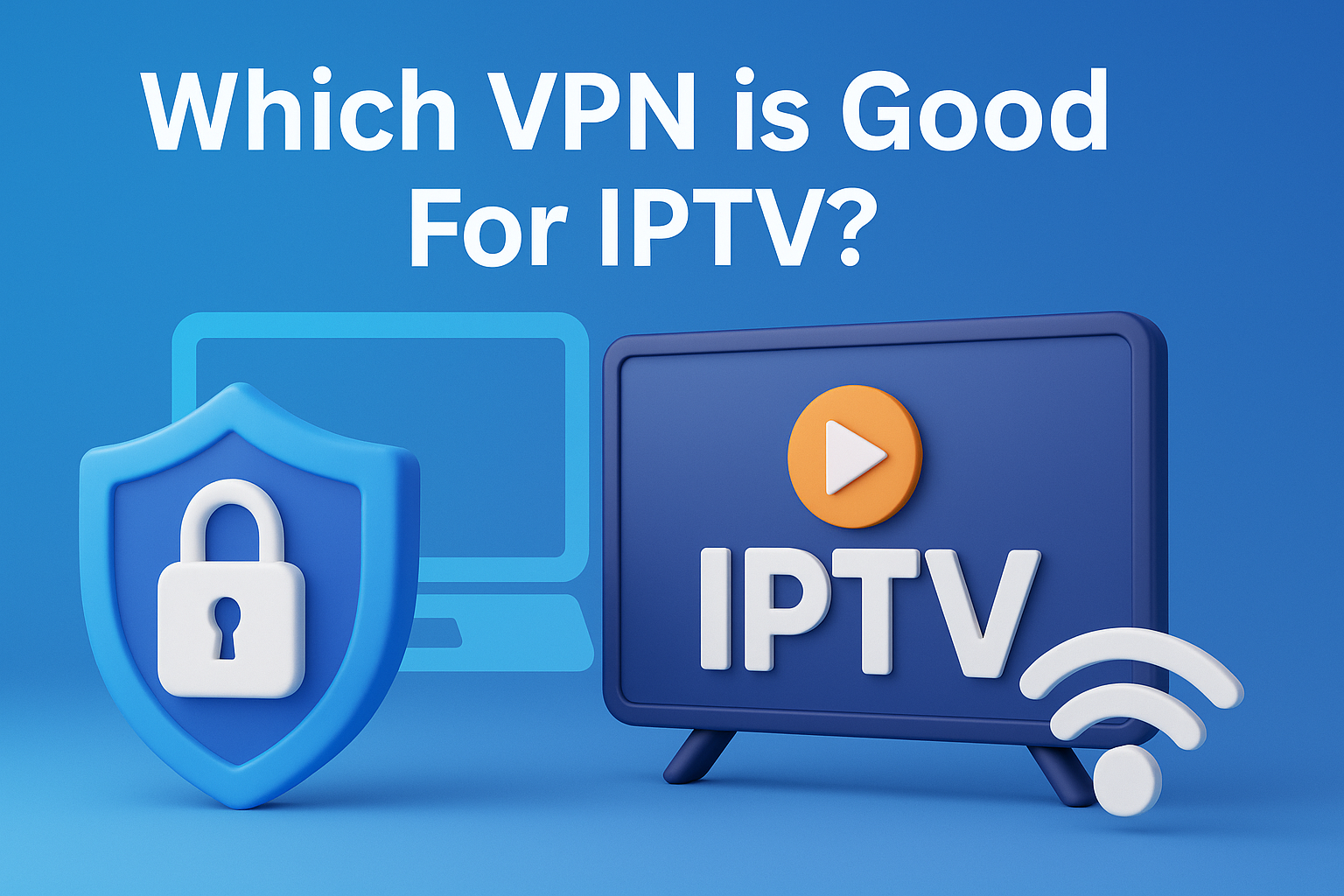 Which VPN is Good For IPTV?(VPN for IPTV)