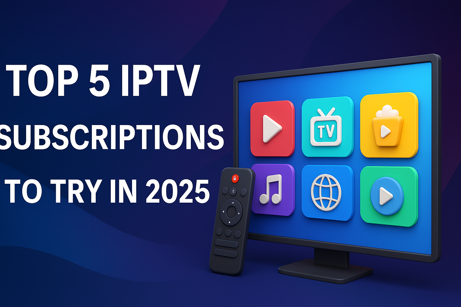 Top 5 IPTV Subscriptions to Try in 2025