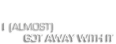 I Almost Got Away With It