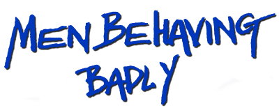 Men Behaving Badly