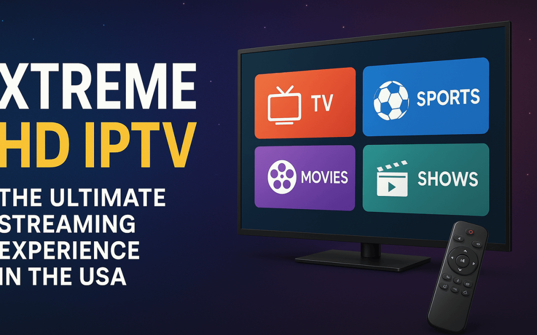 Xtreme HD IPTV: Ultimate Streaming Experience in USA