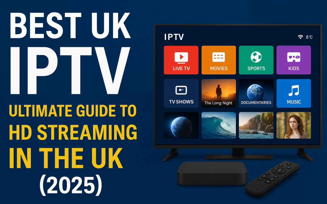 Best UK IPTV – Ultimate Guide to HD Streaming in the UK (2025)