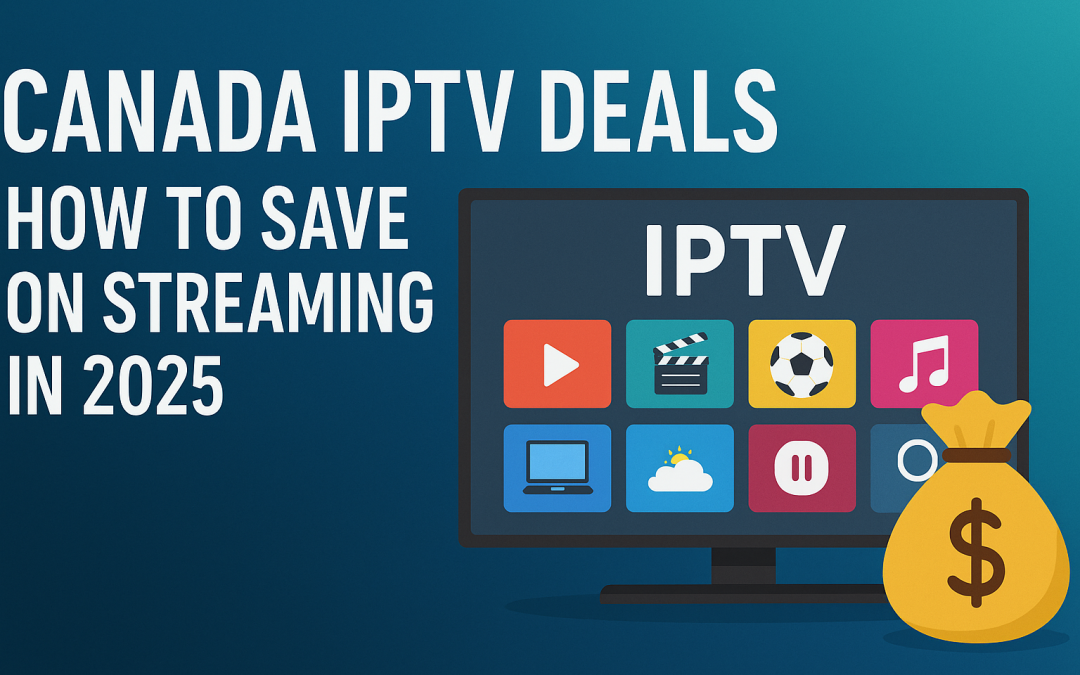 Canada IPTV Deals – How to Save on Streaming in 2025