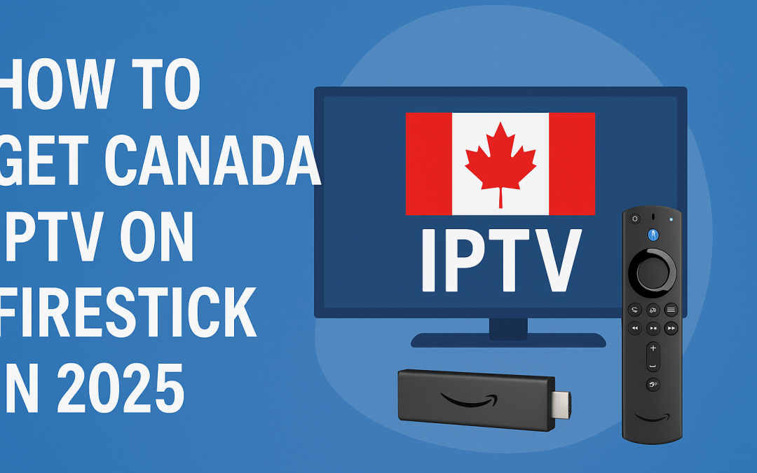 How to Get Canada IPTV on Firestick in 2025
